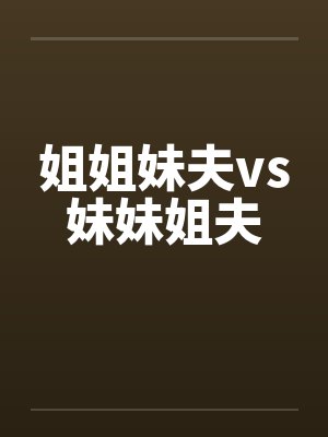 姐姐妹夫vs妹妹姐夫by佚名笔趣阁无弹窗封面