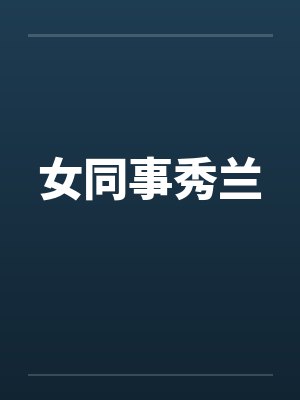 女同事秀兰笔趣阁无弹窗封面