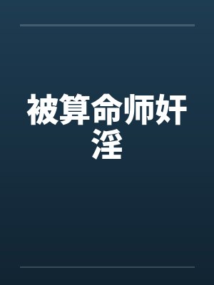 被算命师奸淫笔趣阁无弹窗封面