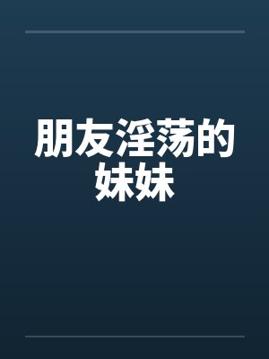 朋友淫荡的妹妹by佚名封面