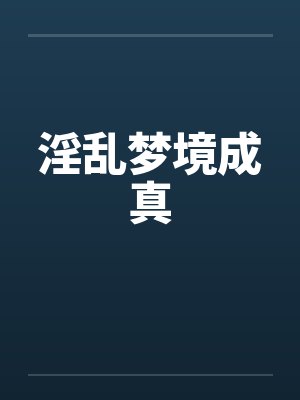 淫乱梦境成真笔趣阁无弹窗封面