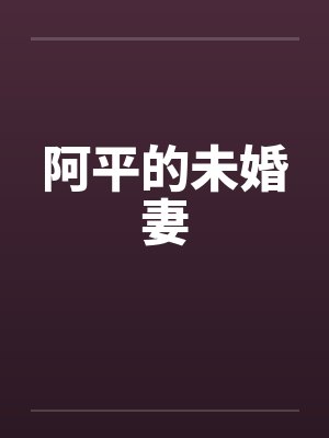 阿平的未婚妻笔趣阁无弹窗封面