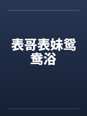 表哥表妹鸳鸯浴by佚名笔趣阁无弹窗封面