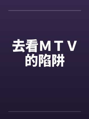 去看ＭＴＶ的陷阱by佚名封面
