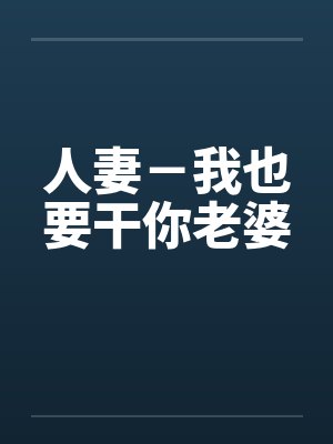 人妻－我也要干你老婆笔趣阁无弹窗封面