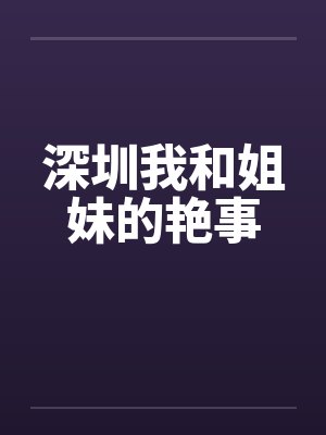 深圳我和姐妹的艳事by佚名笔趣阁无弹窗封面