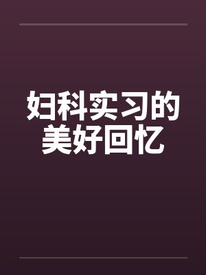 妇科实习的美好回忆笔趣阁无弹窗封面