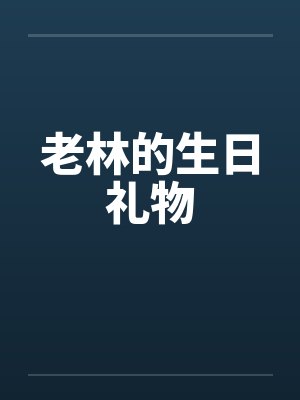 老林的生日礼物笔趣阁无弹窗封面