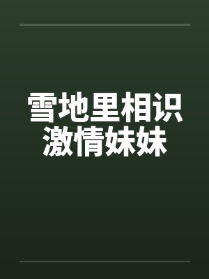 雪地里相识激情妹妹笔趣阁无弹窗封面
