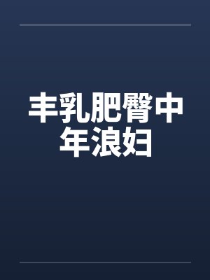 丰乳肥臀中年浪妇笔趣阁无弹窗封面