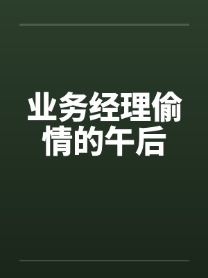 业务经理偷情的午后笔趣阁无弹窗封面