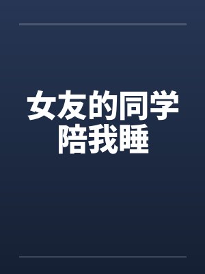 女友的同学陪我睡笔趣阁无弹窗封面