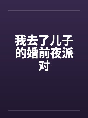 我去了儿子的婚前夜派对笔趣阁无弹窗封面