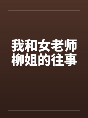 我和女老师柳姐的往事by佚名封面