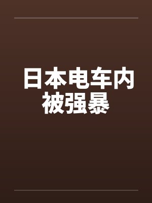 日本电车内被强暴by佚名笔趣阁无弹窗封面