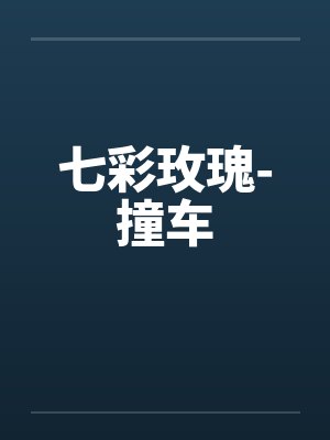 七彩玫瑰-撞车by佚名笔趣阁无弹窗封面