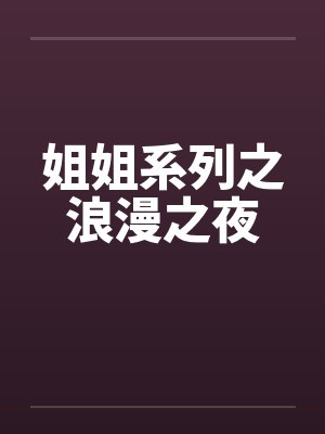 姐姐系列之浪漫之夜by佚名笔趣阁无弹窗封面