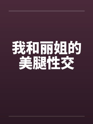 我和丽姐的美腿性交by佚名封面