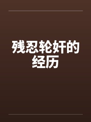 残忍轮奸的经历by佚名封面