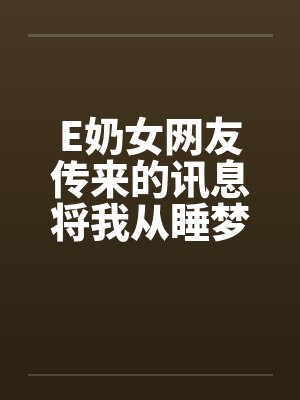 E奶女网友传来的讯息将我从睡梦中唤醒：今晚有空吗？by佚名笔趣阁无弹窗封面