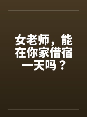 女老师，能在你家借宿一天吗？by佚名笔趣阁无弹窗封面
