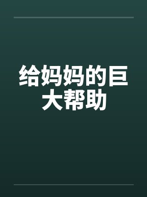 给妈妈的巨大帮助by佚名笔趣阁无弹窗封面
