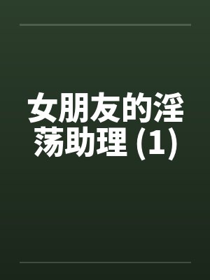 女朋友的淫荡助理 (1)by佚名笔趣阁无弹窗封面