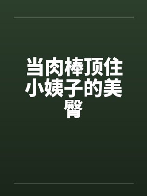 当肉棒顶住小姨子的美臀by佚名笔趣阁无弹窗封面