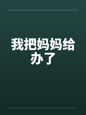 我把妈妈给办了by佚名笔趣阁无弹窗封面