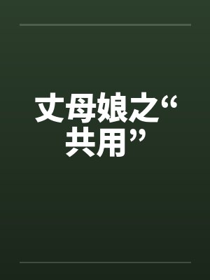 丈母娘之“共用”笔趣阁无弹窗封面