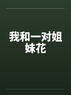 我和一对姐妹花by佚名笔趣阁无弹窗封面