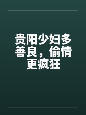 贵阳少妇多善良，偷情更疯狂by佚名封面