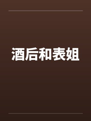酒后和表姐by佚名笔趣阁无弹窗封面