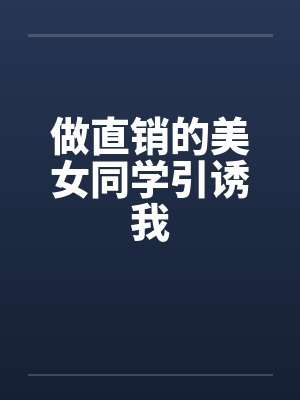 做直销的美女同学引诱我笔趣阁无弹窗封面
