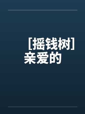 ［摇钱树］亲爱的by佚名笔趣阁无弹窗封面