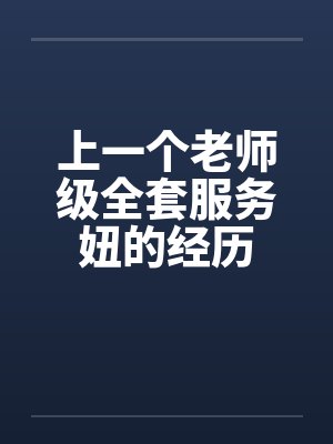 上一个老师级全套服务妞的经历by佚名封面