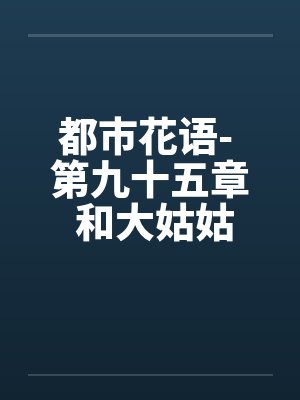 都市花语- 第九十五章 和大姑姑在车上（一）封面