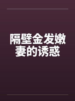 隔壁金发嫩妻的诱惑by佚名封面