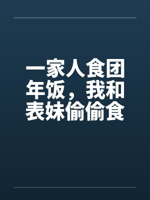 一家人食团年饭，我和表妹偷偷食by佚名笔趣阁无弹窗封面