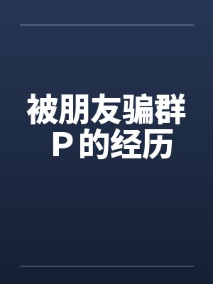 被朋友骗群Ｐ的经历by佚名封面