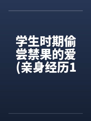 学生时期偷尝禁果的爱(亲身经历100%真实回忆文)封面