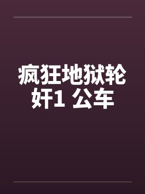 疯狂地狱轮奸1 公车by佚名封面
