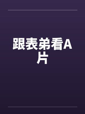 跟表弟看A片by佚名封面