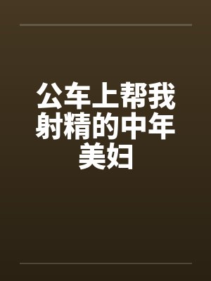 公车上帮我射精的中年美妇by佚名笔趣阁无弹窗封面