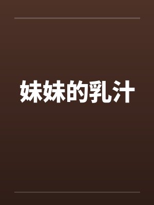 妹妹的乳汁by佚名笔趣阁无弹窗封面