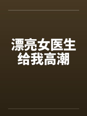 漂亮女医生给我高潮by佚名笔趣阁无弹窗封面