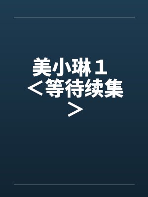 美小琳１ ＜等待续集＞笔趣阁无弹窗封面