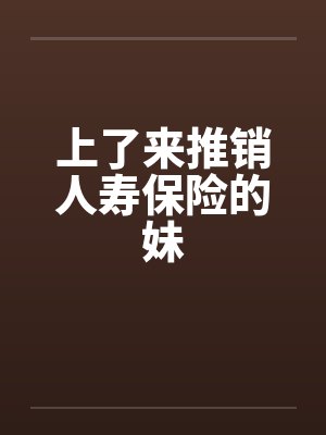 上了来推销人寿保险的妹by佚名笔趣阁无弹窗封面