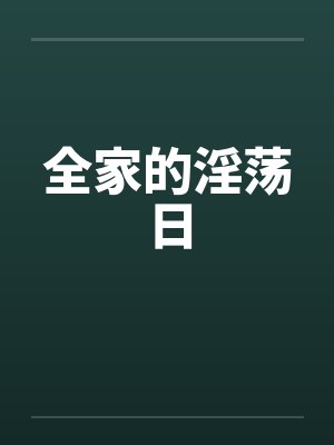 全家的淫荡日笔趣阁无弹窗封面