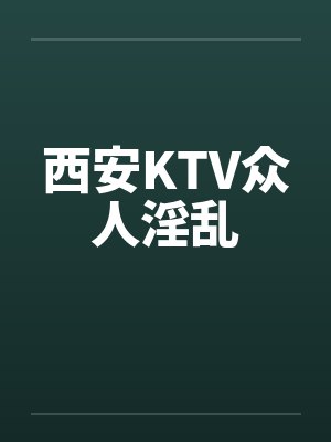 西安KTV众人淫乱封面